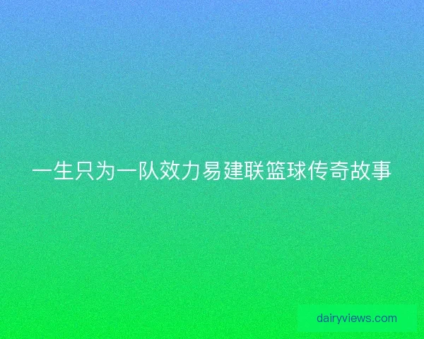 一生只为一队效力易建联篮球传奇故事