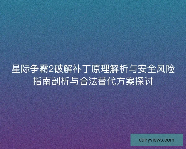 星际争霸2破解补丁原理解析与安全风险指南剖析与合法替代方案探讨